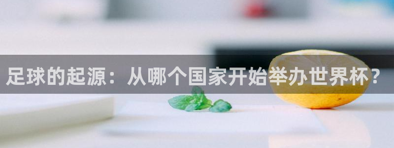 世界杯女足直播：足球的起源：从哪个国家开始举办世界杯？