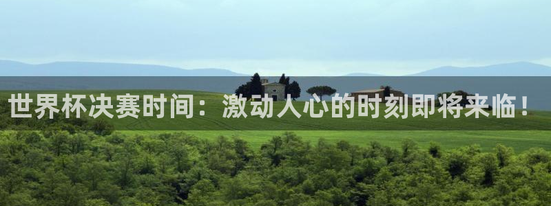 世预赛欧洲赛程表：世界杯决赛时间：激动人心的时刻即将来临！