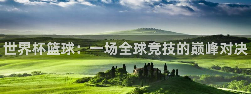 世界杯赛程时间表：世界杯篮球：一场全球竞技的巅峰对决
